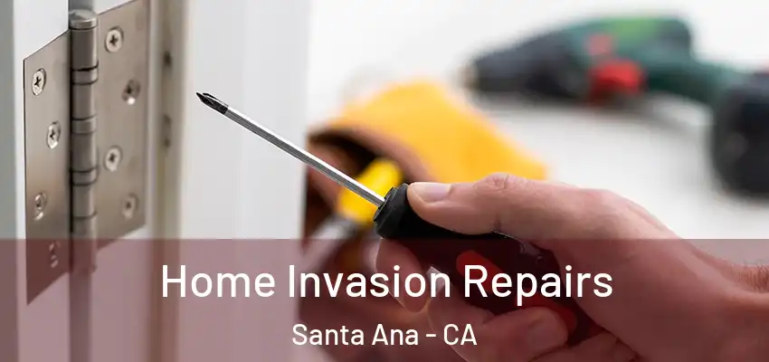 Home Invasion Repairs Santa Ana - CA