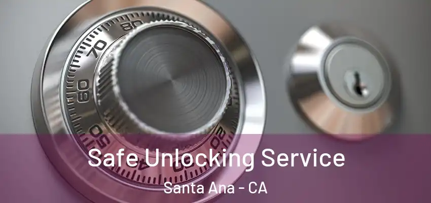  Safe Unlocking Service Santa Ana - CA
